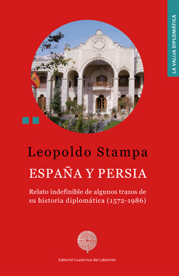 Leopoldo Stampa: ESPAÑA Y PERSIA. Relato indefinible de algunos trazos de  su historia diplomática (1572-1986)